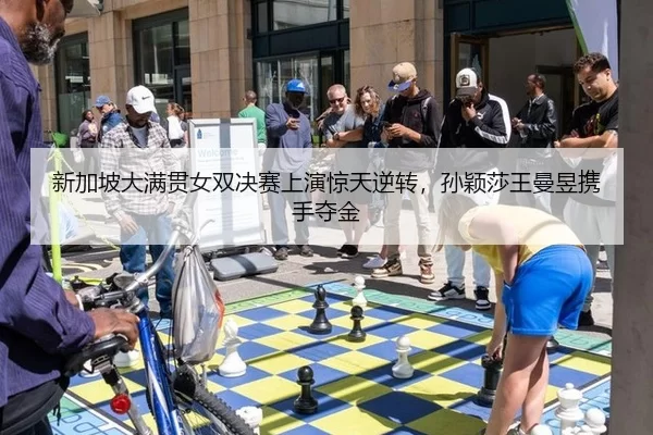 新加坡大满贯女双决赛上演惊天逆转，孙颖莎王曼昱携手夺金